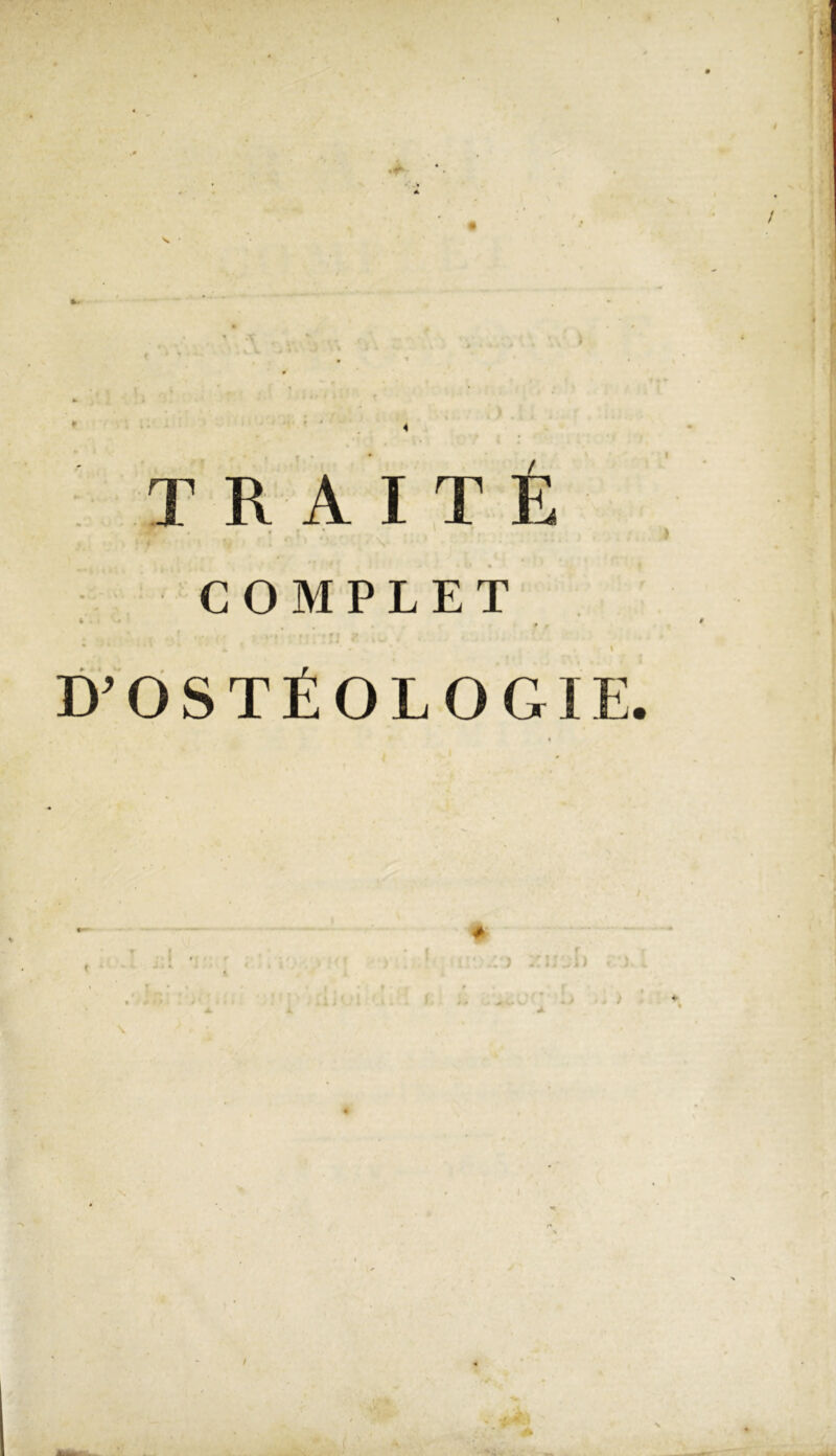 TRAITE COMPLET * -* _ . ,, , . , i y » I f | 'I * ' „ * ' ' * D’OSTÉOLOGIE