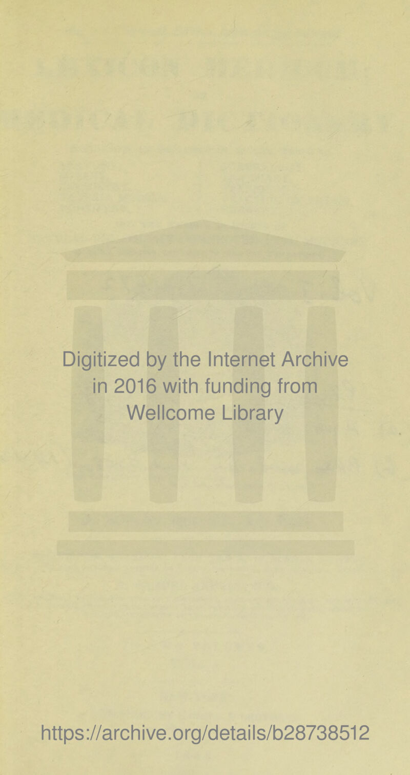 Digitized by the Internet Archive in 2016 with funding from Wellcome Library https ://arch i ve. org/detai Is/b28738512