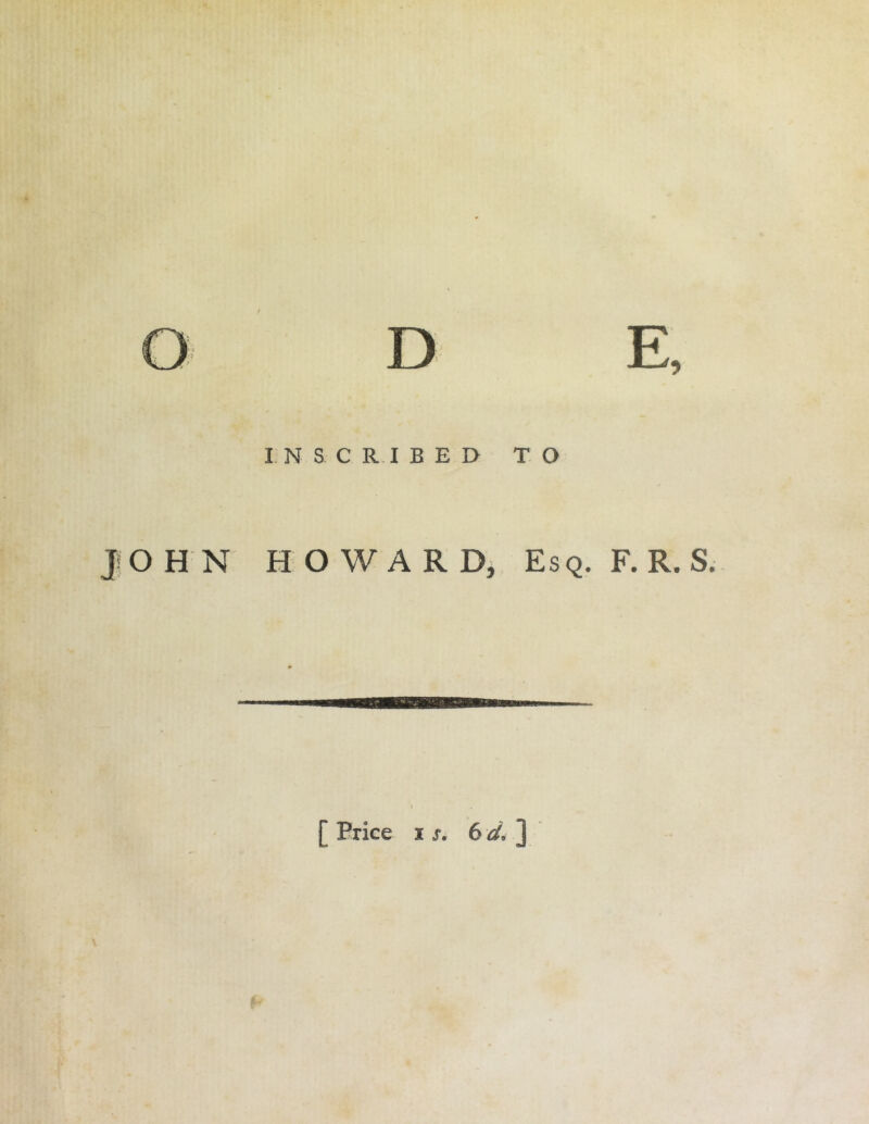 INSCRIBED TO JOHN HOWARD, Esq. F. R. S. \ [ Price IS. 6 d. ]