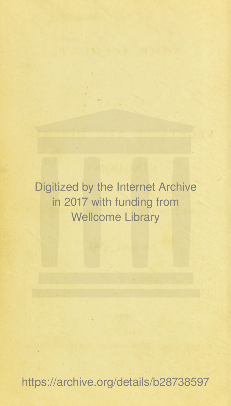 Digitized by the Internet Archive in 2017 with funding from Wellcome Library https ://arch i ve. org/detai Is/b28738597