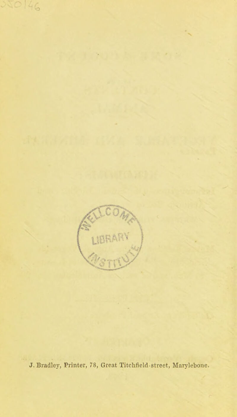 J. Bradley, Printer, 78, Great Titchfield street, Marj'lebone.