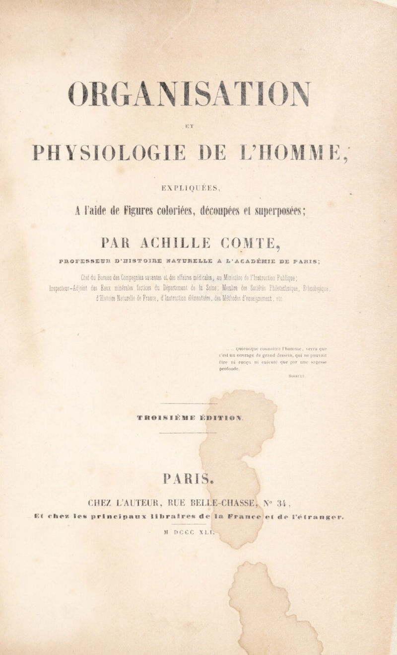 ET EXPLIQUÉES, 9 P Ali ACHILLE COM î>ïi,9rs]s^i3ær3a a A€Amémim ®e Gliet (la Bureau des Gompapies savantes et des affaires médicales, au Ministère de l'inslruction Publique: Inspecteur-Âdmint des Eaux minérales factices du Département de la Seine; Memdre des Sociétés Philoteclinique, Eitinolo^ique, d'Histoire ffaturelle de France, d'instruction élémentaire, des Méthodes d'enseipement, etc, .. . i^Hjifonquo coiinaiii n i'iiomuit', u-rra que c'est uii ouvrage de grand dessein, qui ne pouvait être ni ronçu ni excrutc que par une sagesse profonde, Bossnrr. PARIS* I CHEZ L’AIJTEUH, HUE BELLE-CHASSE,.. 34, Kt elsc^y, iesi prlucIpaiiiK îîliralreîK de Im Fr^riee eï de félrasi^er* m DCGC XLI. i