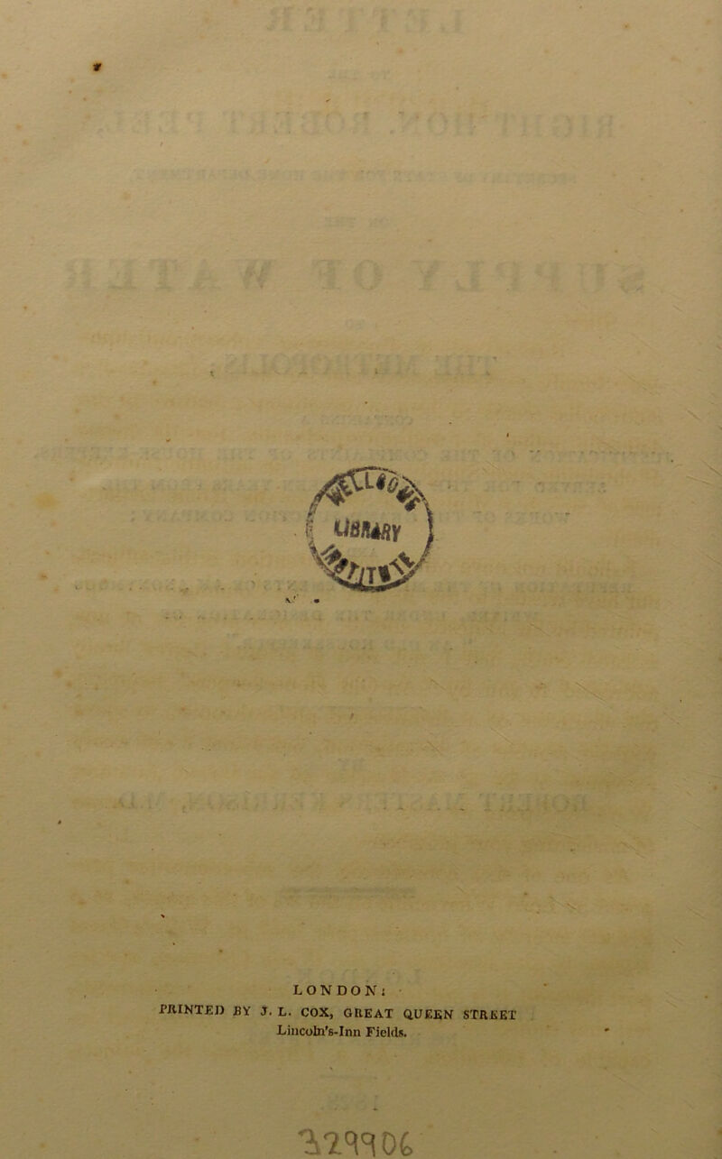 . LONDON; PRINTED BY J. L. COX, GREAT QUEEN STREET Lincoln’s-Inn Fields.