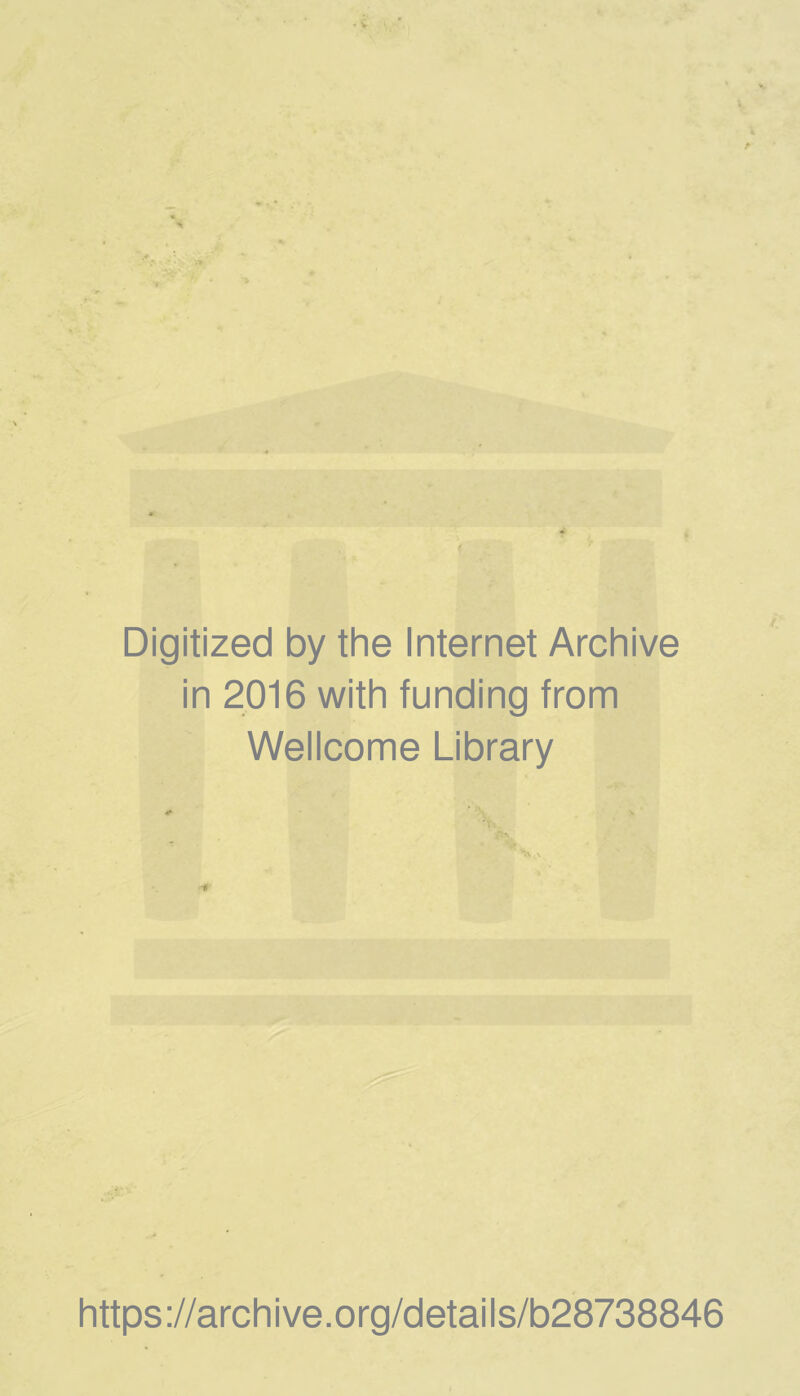 Digitized by the Internet Archive in 2016 with funding from Wellcome Library #■ * https ://arch i ve. org/detai Is/b28738846