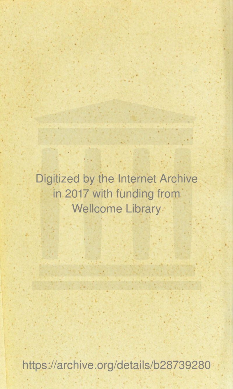 * f Digitized by the Internet Archive in 2017 with funding from Wellcome Library . r - https://archive.org/details/b28739280 . • *. . . -t.