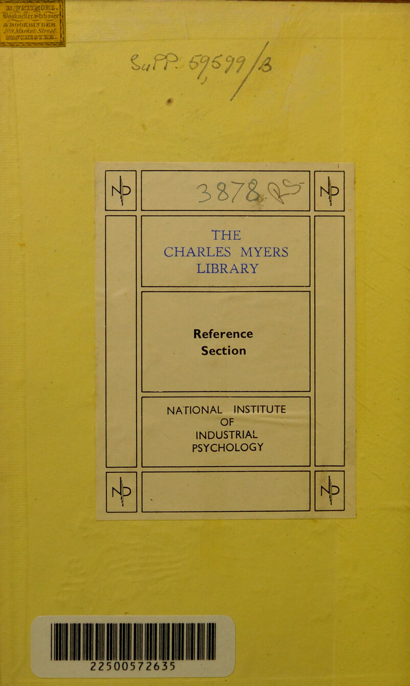 ^nukocflfr^tniiwcr^ AnilOKHIXItHK lPMMarkst. Stry el. \ I a^aYr.:£Csa>i,aji. / 3S74^ THE CHARLES MYERS LIBRARY Reference Section NATIONAL INSTITUTE OF INDUSTRIAL PSYCHOLOGY n!;p