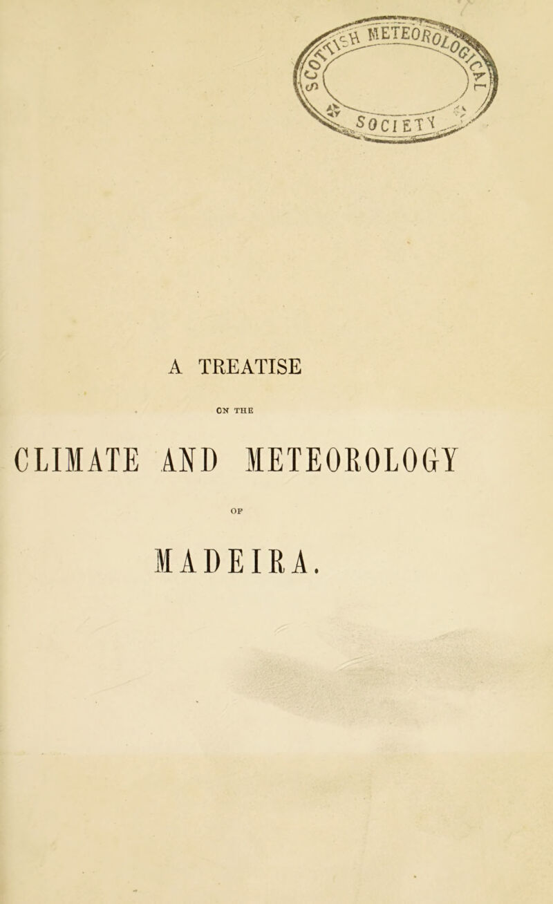 A TREATISE ON THE CLIMATE AND METEOROLOGY OF MADEIRA.