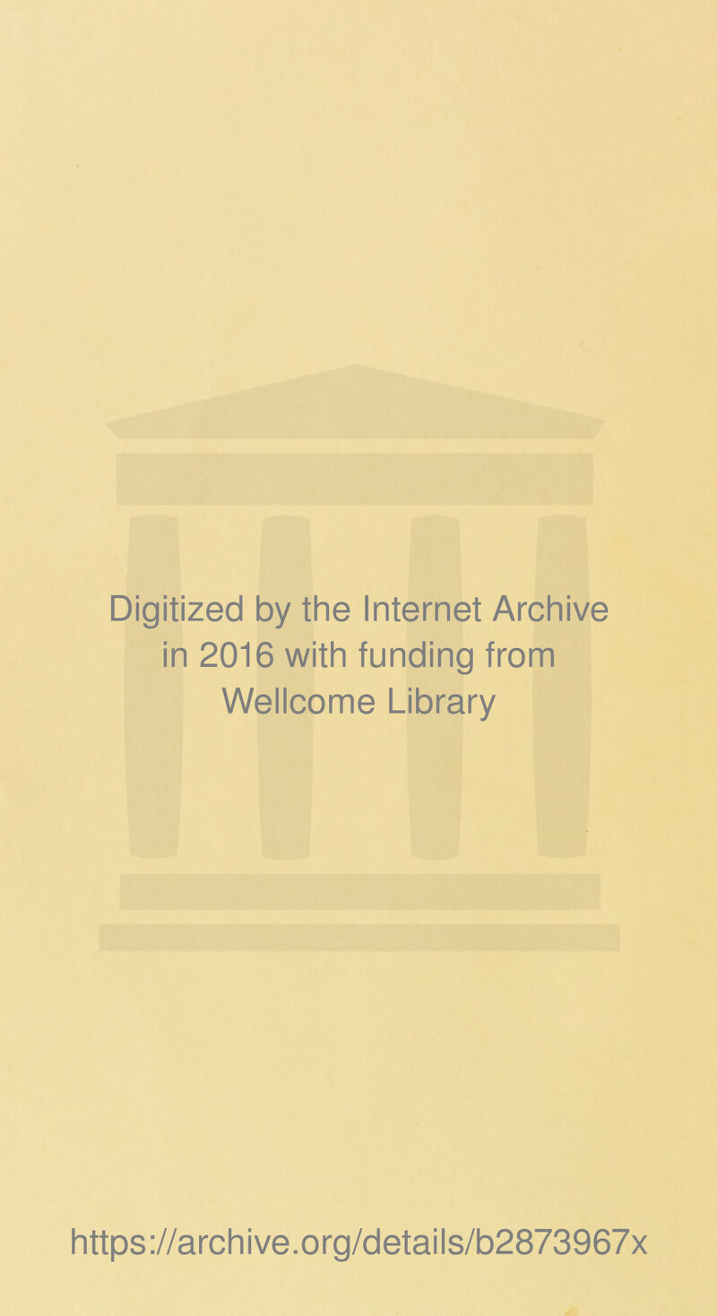 Digitized by the Internet Archive in 2016 with funding from Wellcome Library https://archive.org/details/b2873967x