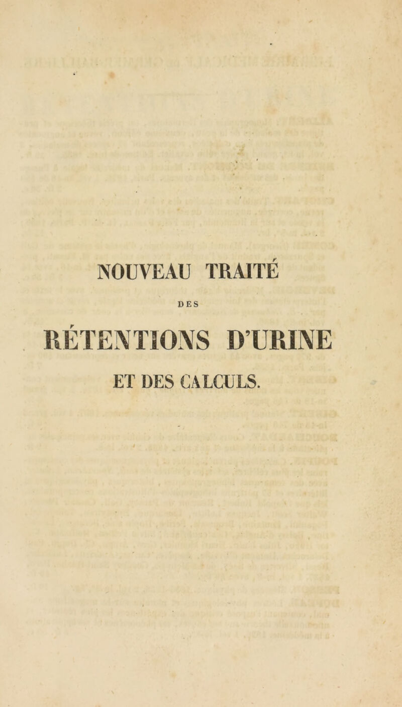 NOUVEAU TRAITE DES RÉTENTIONS D’URINE ET DES CALCULS.