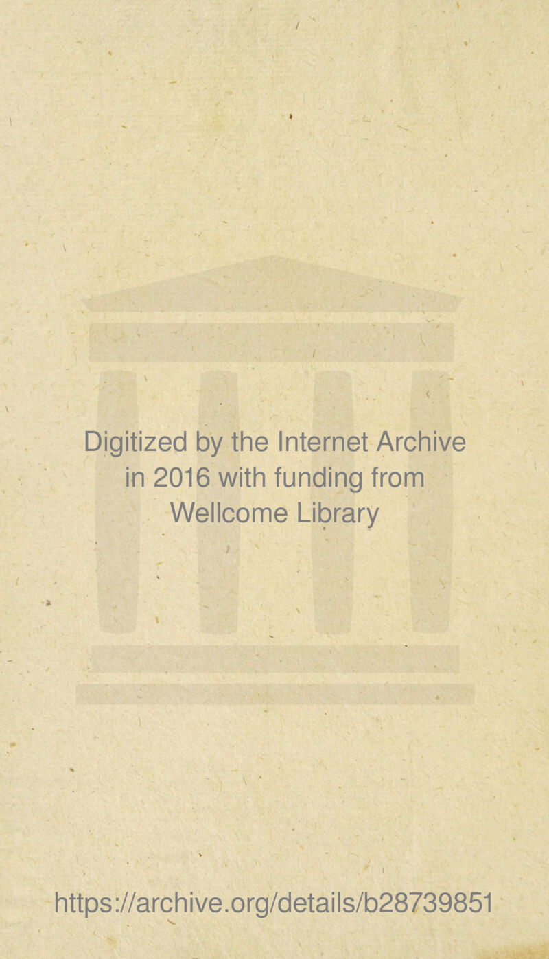 V \ t Digitized by the Internet Archive in 2016 with funding from Wellcome Library * \ \ * https://archive.org/details/b28739851 <