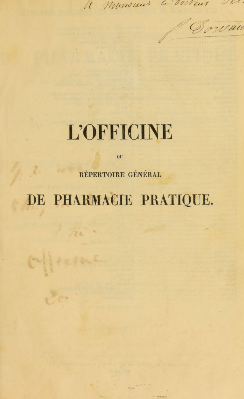 L’OFFICINE OU RÉPERTOIRE GÉNÉRAL DE PHARMACIE PRATIQUE.