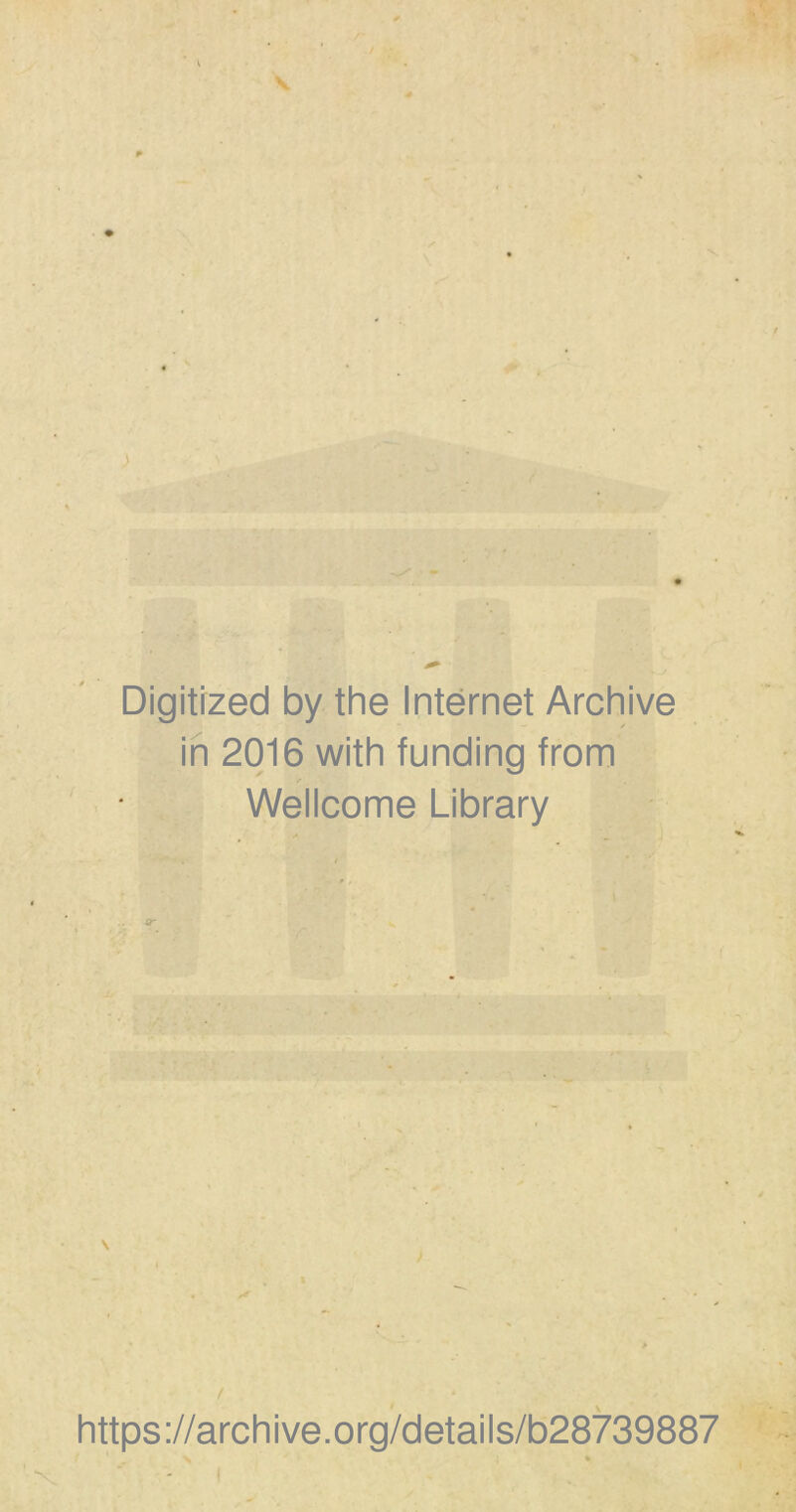 Digitized by the Internet Archive in 2016 with funding from Wellcome Library / * https://archive.org/details/b28739887