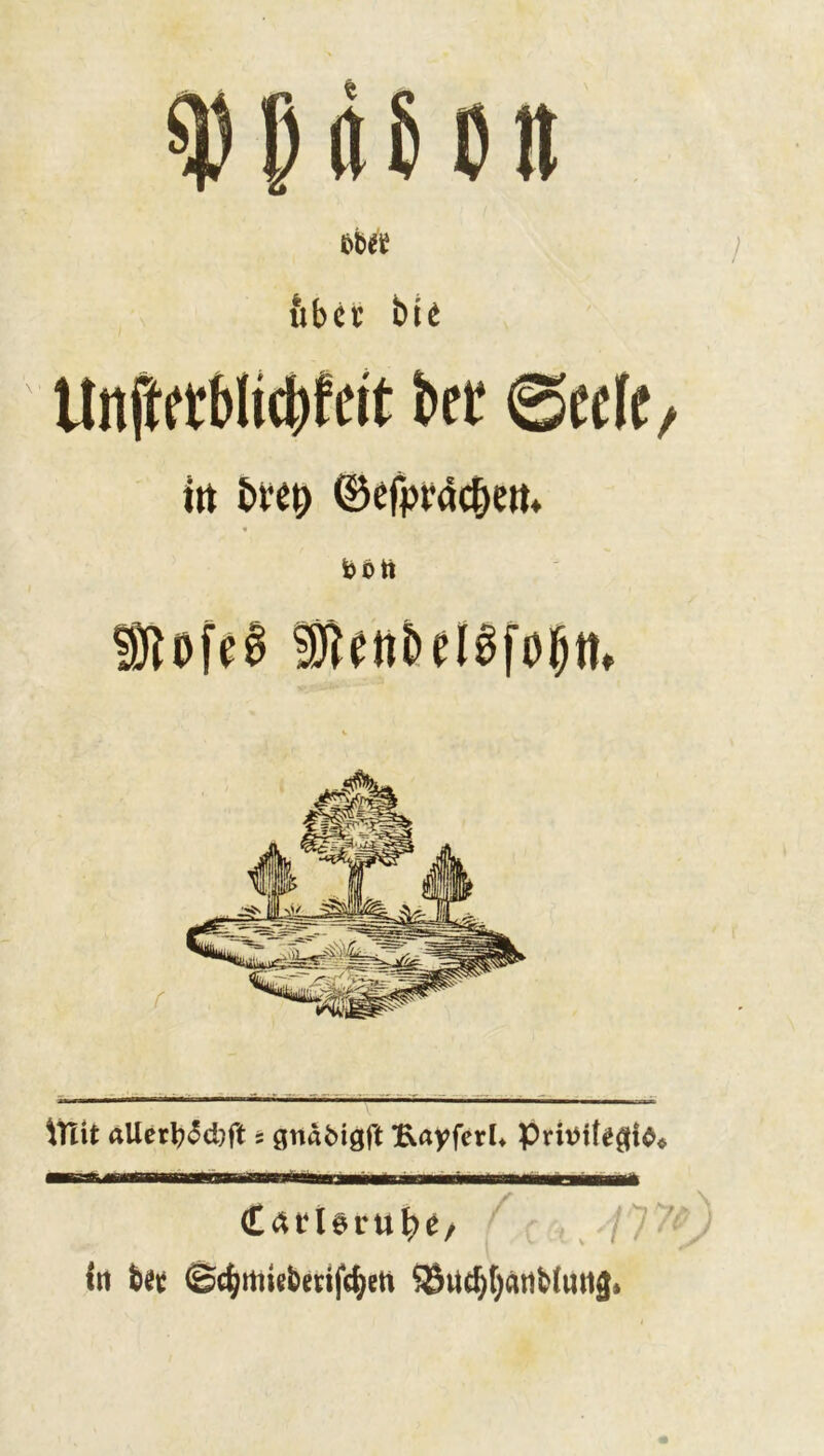 mt iibßt biß tlnftßrtlicbfeit bet ©ee(e/ iit ®efpf4c&ert* « böti D}lofe0 titit Ällerl?^d)ft s gnabigft EayferU €^tUvn\)e/ iti Ut ©cbmisbenfcbett