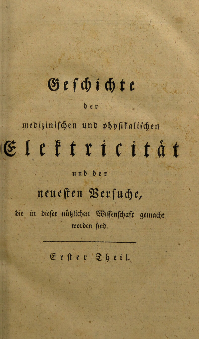 0 e f c& i # t c i> e v ■U& , / ^ M * 4 met>ijinifc&en unt> pljpftfalifejjett (glcftticität J ' ■* * ’ f v' u n t t> e c iteueften IBerfucjje, j • s' ■ v feie in feiefec nufjficfjen 3Bt|]enfcl)af{ gemaefif • ■ • i / tm’fcen ftnt>. € r (l e t $ [) «i l.