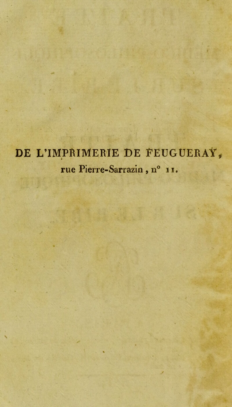 DE L’IMPRIMERIE DE PEÜGÜERAŸ I rue Pierre-Sarrazin ,n° 11.