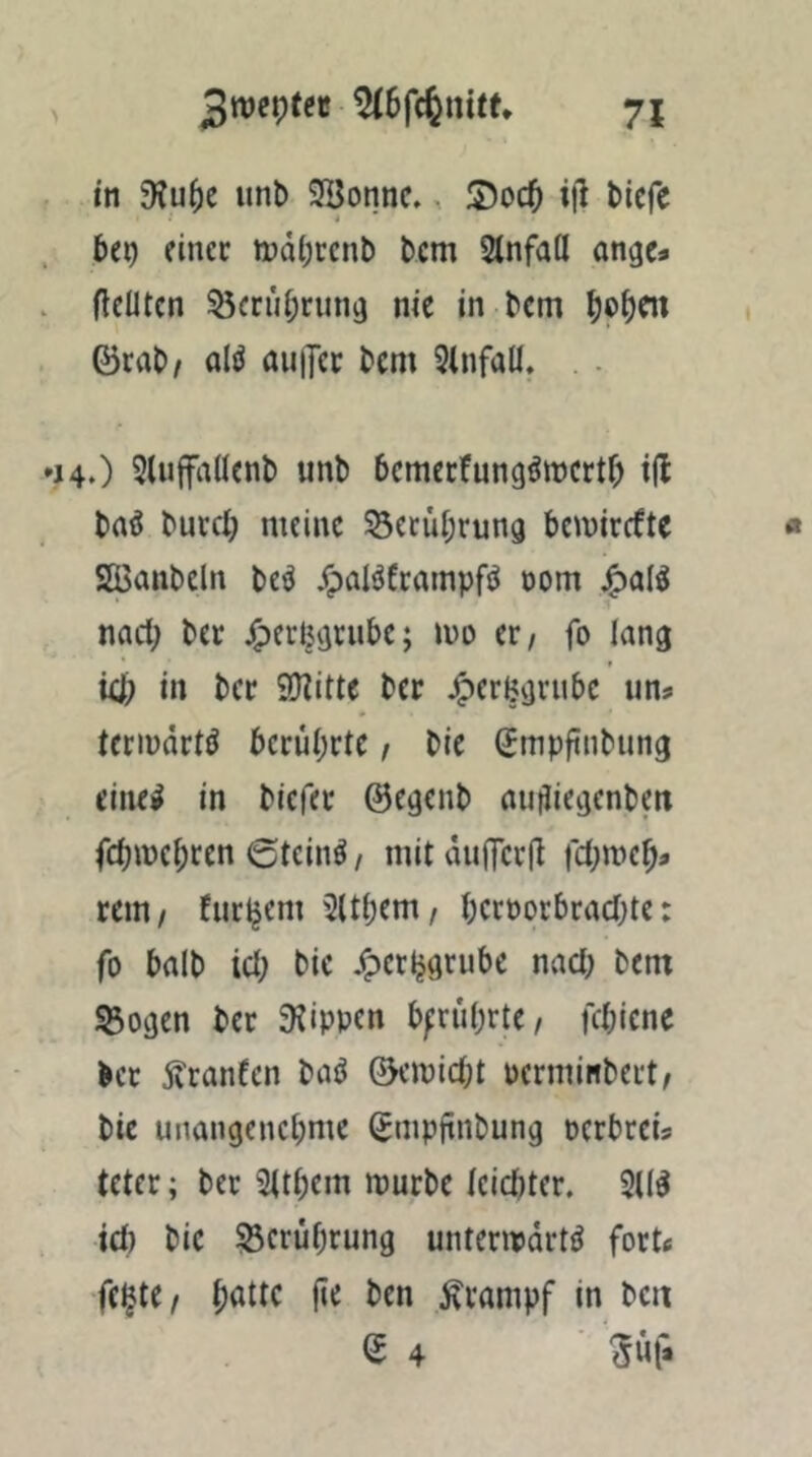 in 3?u5e imb 9Uonnc., S5oc^ ijl bicfe bej) einer tt)d(;rcnb bcm Stnfatl angc* ficütcn 55crubrun9 nie in bcm förab/ oI(J auiJcr bcm 5tnfall. . 4.) 5U>ffaöenb unb bcmccfungömcrt^ i(l baö burcl; meine S3crui;run9 bemirrfte SaSanbeln beö jpalöframpfi^ 00m j^al^ nact; ber j^erljörubc; mo er, fo lang * » Kt> in ber anitte ber J^erBgrubc un? teriüdrtö bcrüi;rtc / bic (Jmpftnbung cine^ in biefer ©egenb autJiegenbett fd)n)cf)rcn 6tein^, mit dudcrll rd;mc^» rem/ furl^cm ^ttbem/ bcceorbracbte: fo halb icl; bic /pcrljgrubc nad; bcm 53ogcn ber SKippen bfrübrtc, fd;icne ber jvranfen baö ©erniebt pcrminbert/ bic unangenebme Smpfinbung oerbreis teter; ber Sttbem mürbe iciebter, 2(1^ id) bic ^erubrung untermdrtö fort« feilte / tompf in bca S 4 5Üfa
