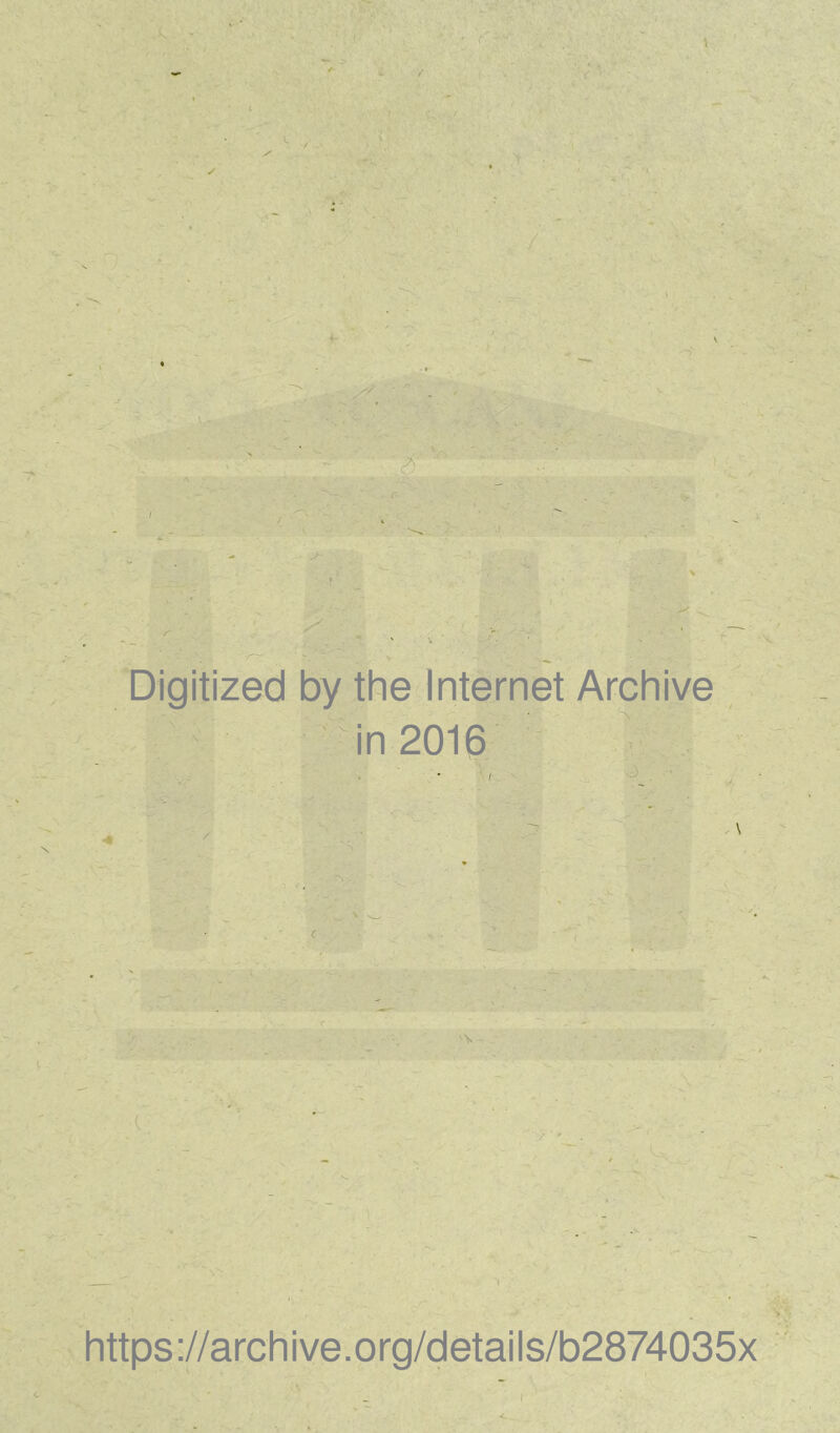 / ■ i Digitized by thè Internet Archive in 2016 I \ N ; y '■* • ‘ https://archive.org/details/b2874035x