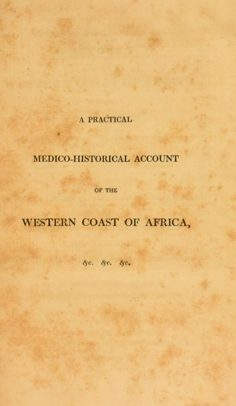 A PRACTICAL MEDICO-HISTORICAL ACCOUNT OF THE WESTERN COAST OF AFRICA, fyc. Sfc. Sfc,