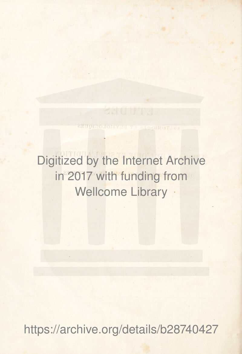 R 3 ! î ;; V ‘ ' 1 Digitized by the Internet Archive in 2017 with funding from Wellcome Library https://archive.org/details/b28740427