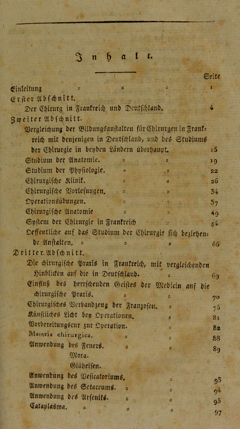 3 n 1) a I *. ©eite Cinlettong = s s 1 (grjlet Stbfd&nttt. Ser Gbtrurg in $ranfrct<$ ttnb 3>eittfd>f«n&. 4 pireiter 2lbfcbnitt- SSergleübung i>er »ilbungöanflalten ftirS&triU'geningranF* reich mit benjenigen in ©eutfcblanb, uub be6 ©tubiumä ber <5f)trurgte ttt beiden Sänbern überhaupt. i5 ©tubtttm ber Stnatoniie. = : 19 ©tubium ber «Pbpftologte. » 5 22 ©birurgifdje Jiltnif. = « 26 ©btntrgifcbe SSorlefungen. ■ = ; 54 Operationöübungen. = • = 57 ©btvurgifcbe Slnatomte = = 49 ©pftent ber Gbirurgie tn Srantretdb = 54 Oeffeutlicbe auf ba» ©tubium ber ©birurgii 0d) belieben: bc Qlnjtaiten. = = s 66 $ ritter\2tbfcbnitt. •Die d)irnrgi[d)e sprartö tn $ranFreicb, mit vergleicbenben £>inblicfen auf bte in ©eutfcblanb. = O9 Sinflu^ beo berrfdjeuben ©ciftes ber Siebtem auf bte d)irurgifd)e «prariö. ©biruvgifcfeeö ißerbanbjeng ber Jranjofen. Änuftlicfjeö 2id>t bep Operationen, SSorbereitungäcur jur Operation. Materia chirargica. s Stmoenbung beg $etter$. s 9)iora. ©iubeifen. SMntvcnbung beö iBeficaforium$. Stnroenbung be$ ©etaceuntf. = Slntvenbung be$ StrfentW. = <2atap(a$ma. 3 - 70 75 Sx 82 88 89 92 94 95