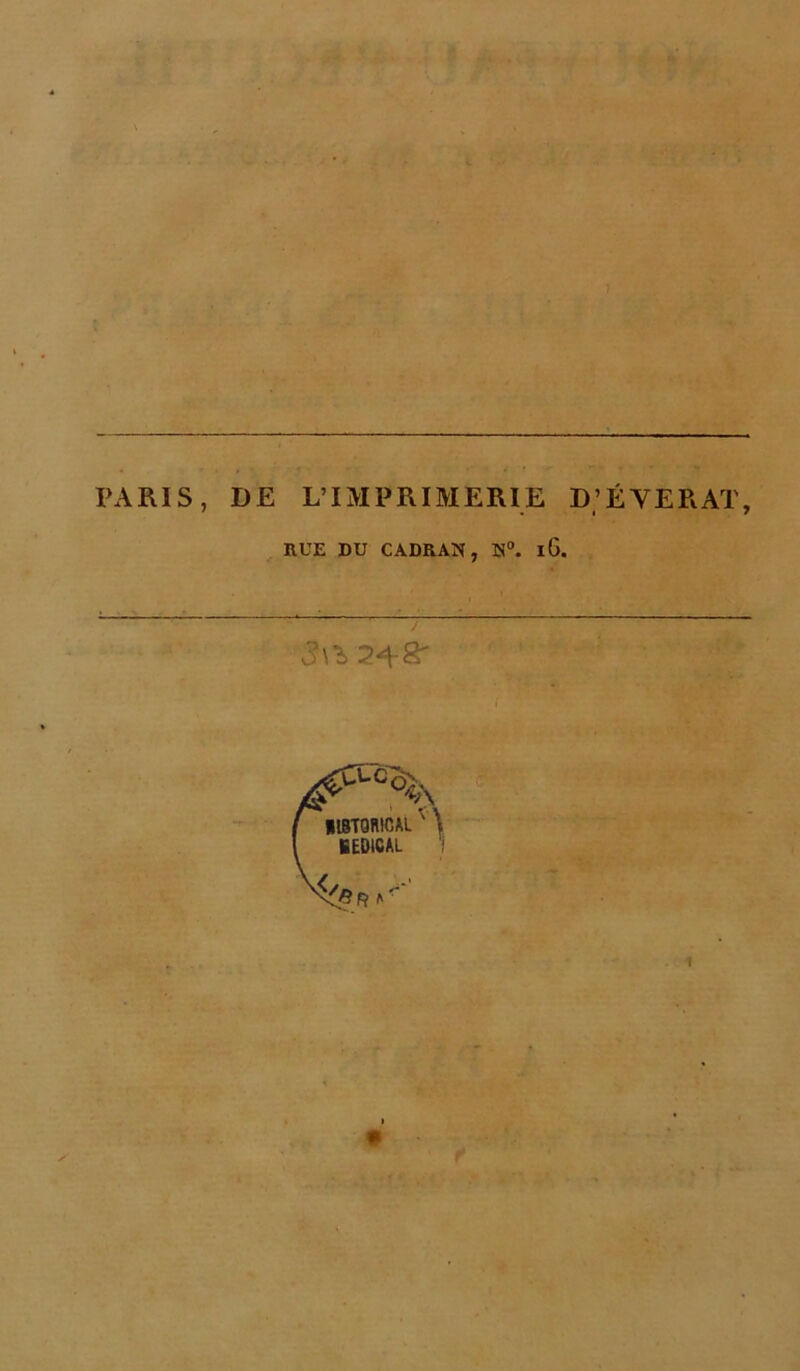 PARIS, DE L’IMPRIMERIE D’ÉVERAT, ' . I 7 HUE DU CADRAN, N. l6. J 3\^ :?48' I miTOBtCAL ' \ I HEDICAL I 1 \