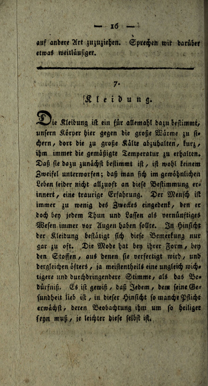 fluf anbere wir barÄbt« il (tma$ «v^ittaiifiger. i ' { c i !> u n 3. He Äleibung ift ein fnr aHentabl ba^u beflimmt^ unfern Körper bi«v bie gvo^e ^ärme ju (t* ^ern/ bort bie ju gro^e $äUe abj|uba(t<n/ fur|(^ ibm immeb bie gemäßigte Temperatur etbaUen. T>a§ fie baju junatbfb be|iimtnt ijl / ifl n>ob( feinem Sweifel unterworfen; bag inan p(^ >*** gemS^nlic^en Seben (eiber nid^t aK^uoft an biefe iBefiimmunj) er^ innert/ eine traurige Erfahrung, ^er 9!}?enf(b iff immer ju wenig bt$ 3^e(£e6 eingebenf/ ben ec bocb bep jebem Tbun unb Saffen al^ nern&nftige^ ■5iSefen immer Por 2(ugen haben foKte. 3>i i^injtcht ber ^(eibung be|idtigt ft(h biefe ^emerfung nur gar ju oft. .T)ie ^obe hat bep ihrer Satni / bep ben Stoffen/ aul betten (ie perfertigt wirb/ unb bergleichrn öfters / ja meijientheiU eine ung(ei(h wich« tigere unb burchbringenbere 0ttmme/ alS bas ii5e« bürfni^. SS i|i gewi^ / bajj 3<bem, bem feine (9e« funbheit (ieb i(l, iii biefer -^inficht fo manche Pflicht crwdchtl/ beren ^eoba^itung ihm um fo fepn mw^ / je (ei^itec bitf« f«lb|l ift*