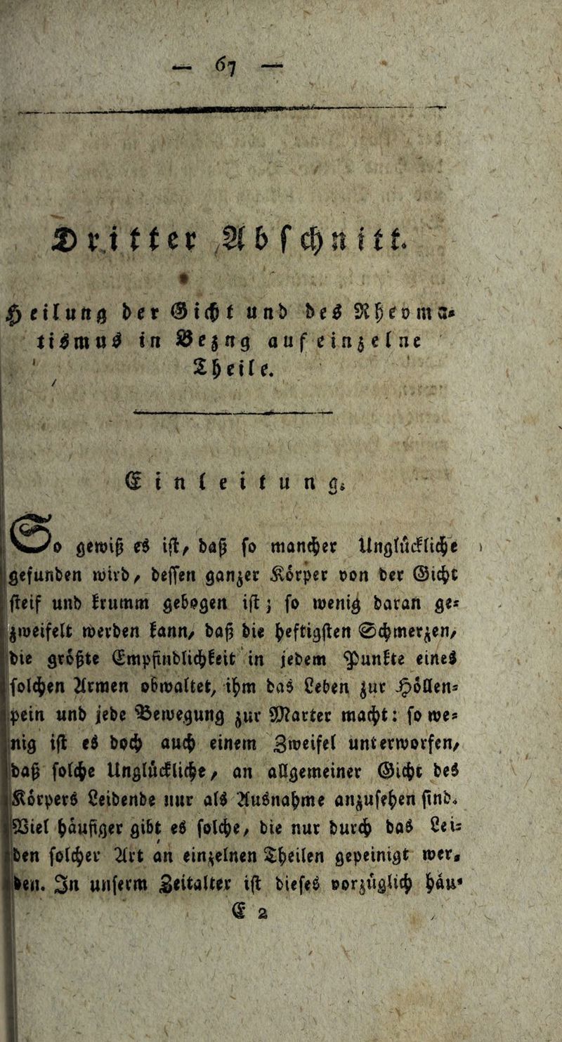 — 6^ Z> v.i ttcv ber<SI(5tunb be^SJfieDma» it^maö in öejng aufcinjcine ' Steile. (iinteifunöi geroi^ tfl^ baß fa tnan^er Üngtfirfüdje gefunben tvivb/ beffen gantet Körper aon ber @tc^t (teif unb humm gebagen ifl j fa »»enig baran g«* ^meifeit raevben l^ann/ baß bic l^eftigßen 04>merjen/ bie graßte (Smpßnblid^beit in jebem ‘^unbte <ine$ jfald^en Zltraen abmaitet, il^m bas Ceb«n ^ut ipein unb jebe Bewegung juv 9)?attec ma4>t: fa rot» nig ifl eS bocp aucß einm Btveifei untemerf«n/ Ibaß fatc^e UnglücfUc^«/ an allgemeiner ©icßi beS lÄerperS ßeibenbe nur alS ÄuSnapme anjufe^en ßnb« ISSiel ^äußger gibt eS falcpe/ bie nur bur4> baS 2eis ben falc^er 2(rt an einzelnen ^peilen gepeinigt wer« ben. 3n unfecm Beitalter iß biefeS aarjüglii^ l^au* Sa 1