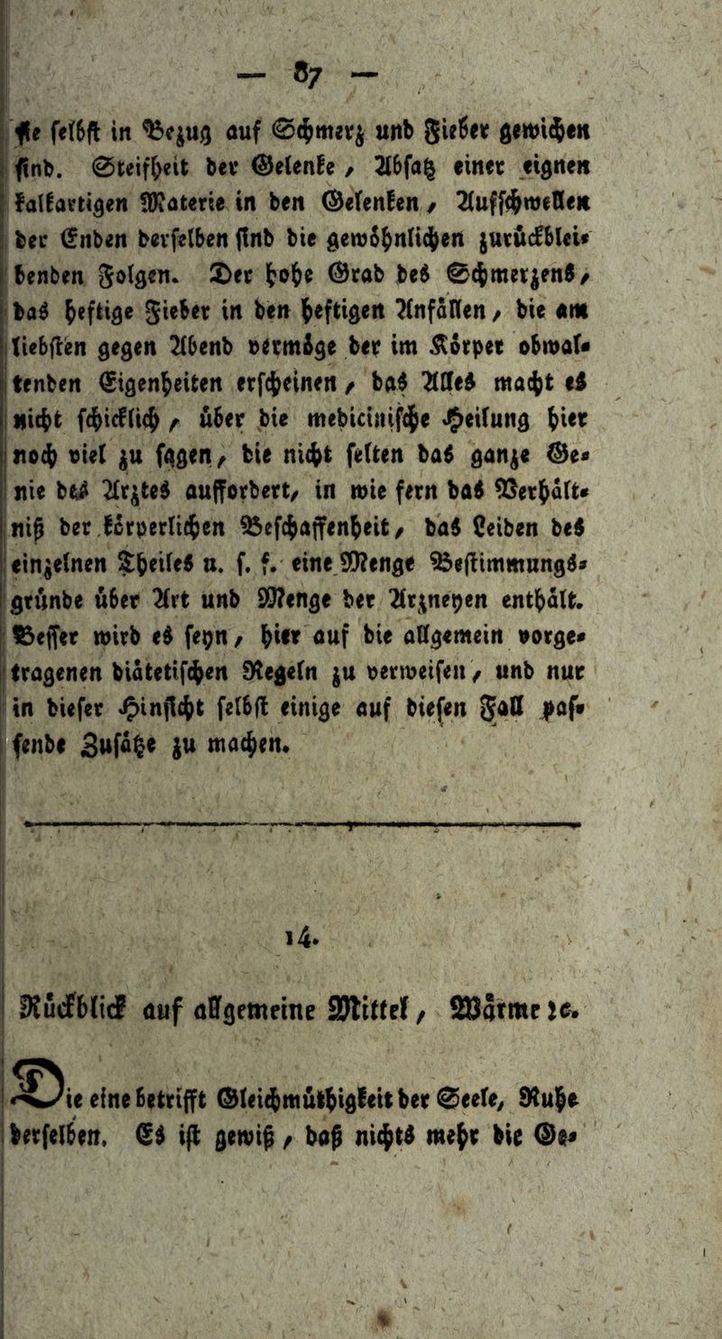 fe fefSft in ouf 0<^mevj unb flewi^e« 1 finb, Steifheit bev ©etenfe / 2l6fa| einte eignen j (alfaetigen !0täterie in ben ©efenlen / 2(uff<^ivtDeN ! bec Snbtn bevftlben (!nb bie gew6^nndi>en jueficEbUt« f benben SDec l^o^t ©eab iti 04meijrnS/ ( ba« heftige Siebte in ben l^eftigen ?(nfänen / bie «nt h litBfien gegen 2(6enb eetmige bee im ^Coepee obmaU |i tenben Eigenheiten eef4)einen / b«$ 2(Cfeg ma(ht ti i nicht f<hie^ii(h t über bie mebUinifdhe J^eUung hiet |i no4i viel ju fggen, bie nicht festen ba$ ganje ©e« : nie beü 2(ejte$ aufforbert/ in mit feen bat ^eehött« j ni^ bet bcrpeclichen %ef(hajftnheit/ ba$ Ceiben bt< ' einzelnen SheiieS n. f. f. eine SÄenge ^ejlimmnngd* I grunbe über 2(rt unb 997enge bee ^itjne^tn enthalt, ©efee mirb e4 fe^n/ hi« «uf bie aßgemein voege» I teagenen biätetif^en 0tege(n ju veriveifen ^ unb nue in biefee J5)inf!(ht fetbfl einige auf bie(en 5*0 fof» fenbe Sufa^e {u machen. i4. EKuifhIicf auf aEgemrtne f 2S34tmc ic» ^^ie eine betrifft ®(ei^mitthigfeitbee0ee(e/ 9tuh« beefelben. i^ getvif / baß ni^ti meht bit ®e«