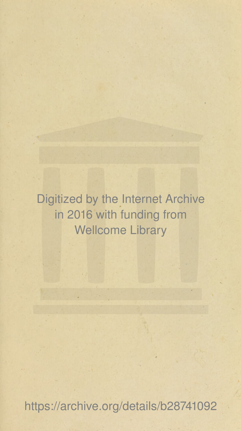 Digitized by the Internet Archive in 2016 with funding from Wellcome Library https ://arch i ve. o rg/detai Is/b28741092