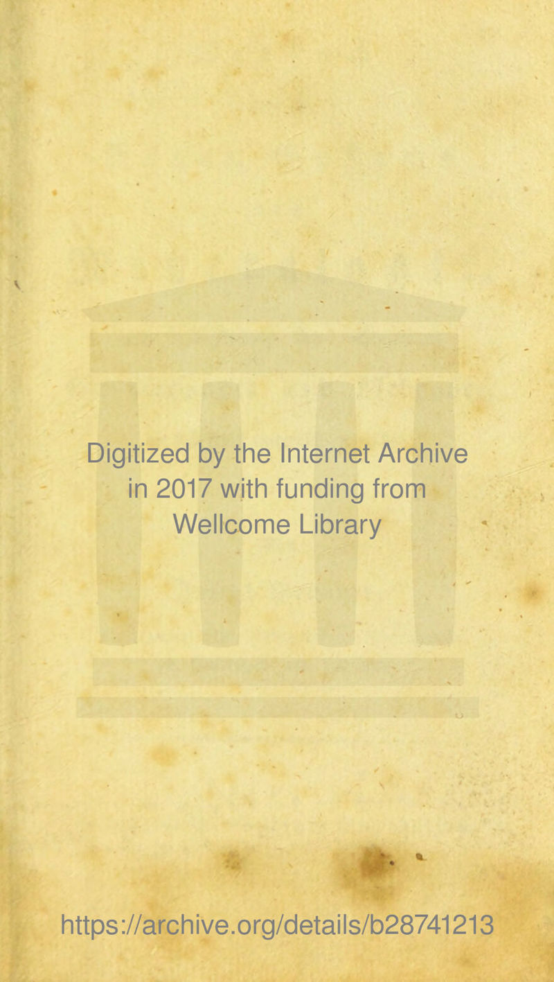 Digitized by the Internet Archive in 2017 with funding from Wellcome Library https ://archive.org/details/b28741213