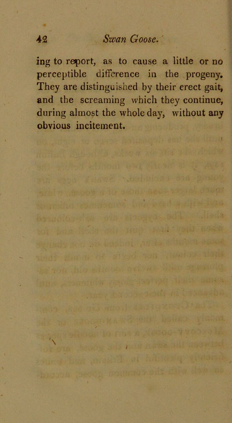 ing to report, as to cause a little or no perceptible difference in the progeny. They are distinguished by their erect gait, and the screaming which they continue, during almost the whole day, without any obvious incitement. \ i