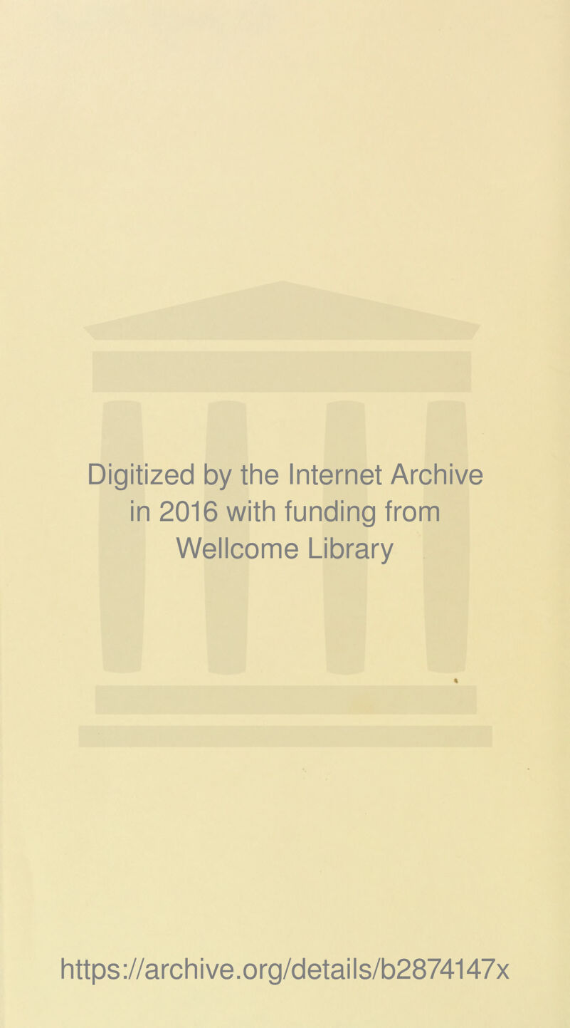 Digitized by the Internet Archive in 2016 with funding from Wellcome Library % https://archive.org/details/b2874147x