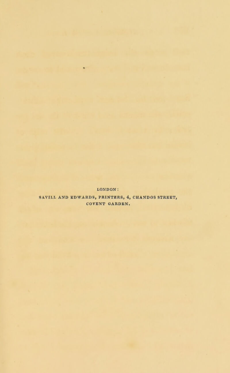LONDON: S AVILL AND EDWARDS, PRINTERS, 4, CHANDOS STREET, COVENT GARDEN.
