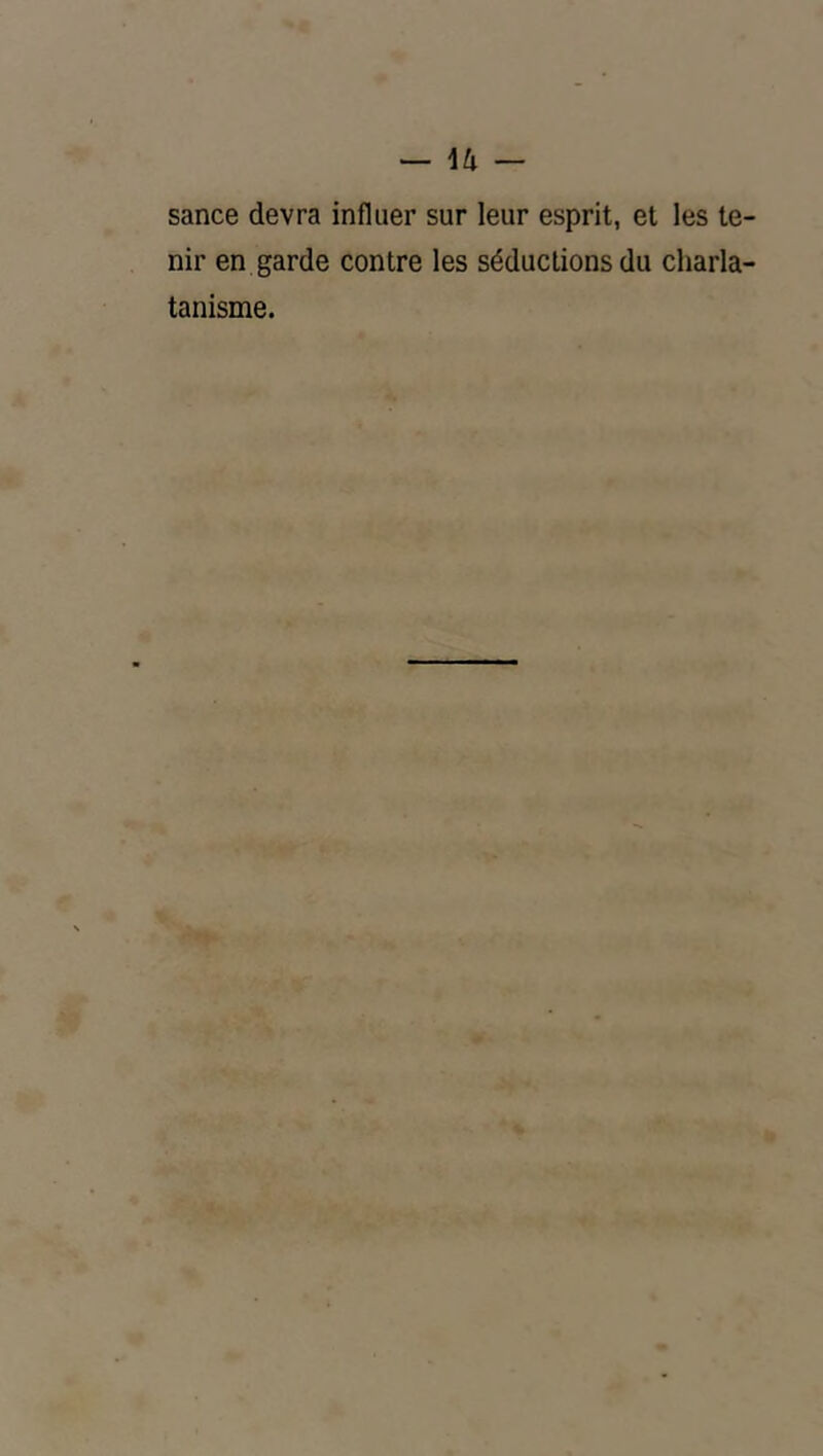 sance devra influer sur leur esprit, et les te nir en garde contre les séductions du charla tanisme.