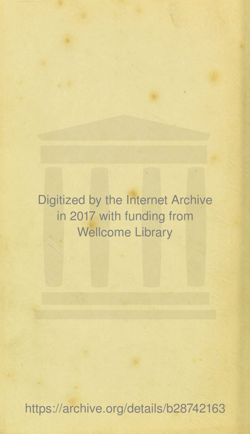 1 m I r. Digitized by the Internet Archive in 2017 with funding from Wellcome Library https://archive.org/details/b28742163