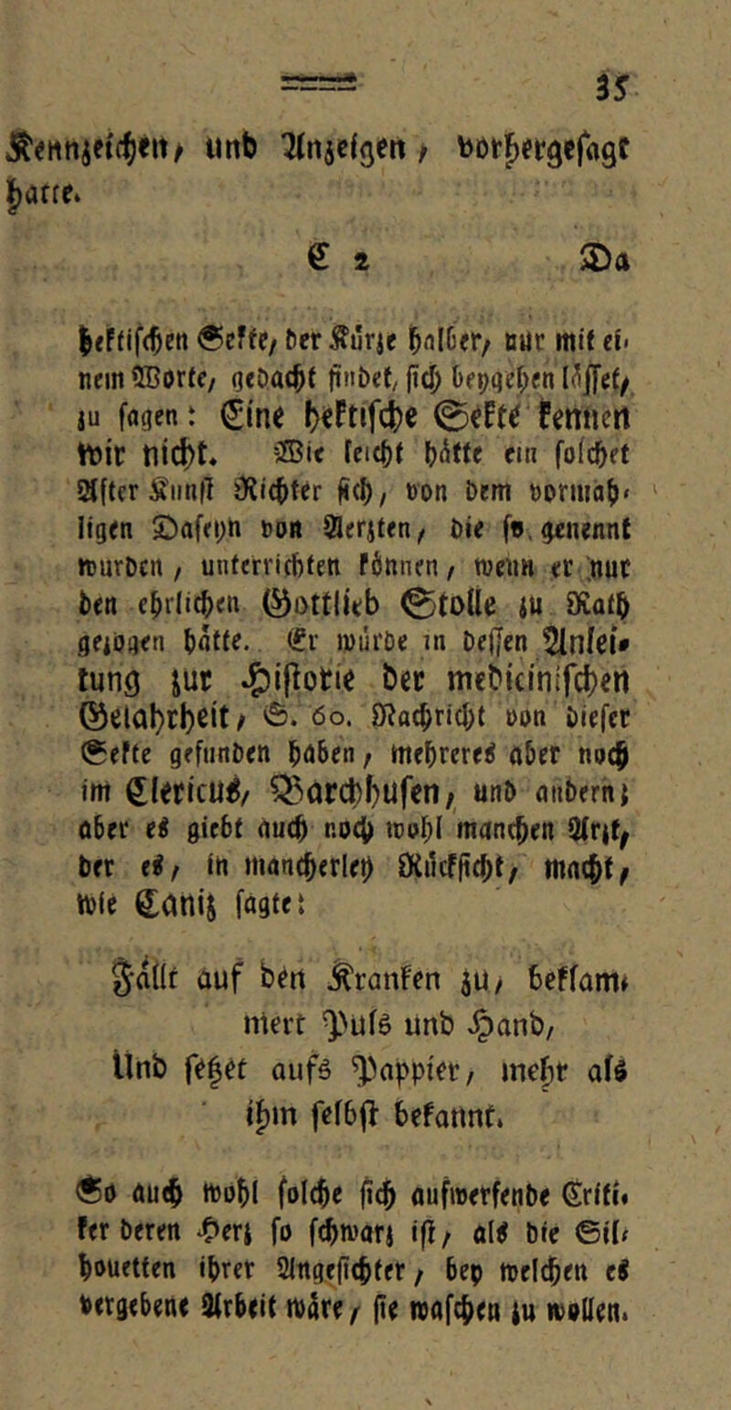 is unb 2lnje($en / toorFwgejogc |>arre» £ 2 $Da leFtifdjen ^er Äürje Nfcetv nur mit ei- nem SBorte, gebaut ftnbet, ficf) bepgepen Ifyjefy ju fagca t (£me beFtifcbe fennert toir 5Bic feiert pütte ein folget SCfter £un|? Siebter fiel), uon brm »ormab» iigen Safeim non Slerjten, Oie fagenennt mürben , unterrichten Fönnen, nmm er nur ben e&rlitben 0ottlieb ©tolle ju SKaffc geiogen batte. <£r mürbe m De(jen 5lnfct* tung jur #ifbtie bet mebicinifdt)ert ©elal)rl)eit / ©. 60. SRacbricbt t>on otefer ©efte gefunben ^öSen, mehrere^ aber n»c$ im §(ericU$, Q3ördbl>ufen, un& nubernj ober ei gicbf nud) r.oeb mopi manchen 2lrjf^ brr ei, in mancberlep ÖCucffidjt, machte Me £atli$ fügtet §al(t auf bett Traufen ju/ 6effam* nim Q)üfö unb *£>anb/ iltib fefet aufö papptet’/ mefit afö tf)tn fefbfF befannf» ou<b mobl folcbe ftcb oufmerfenbe Griff, fer Deren £erj fo febmarj ifl, o($ bie ©il* bouetten ihrer Singeftcbter, 6ep melden ei Vergebene Arbeit mare^ jte roafebe« iu mollen.