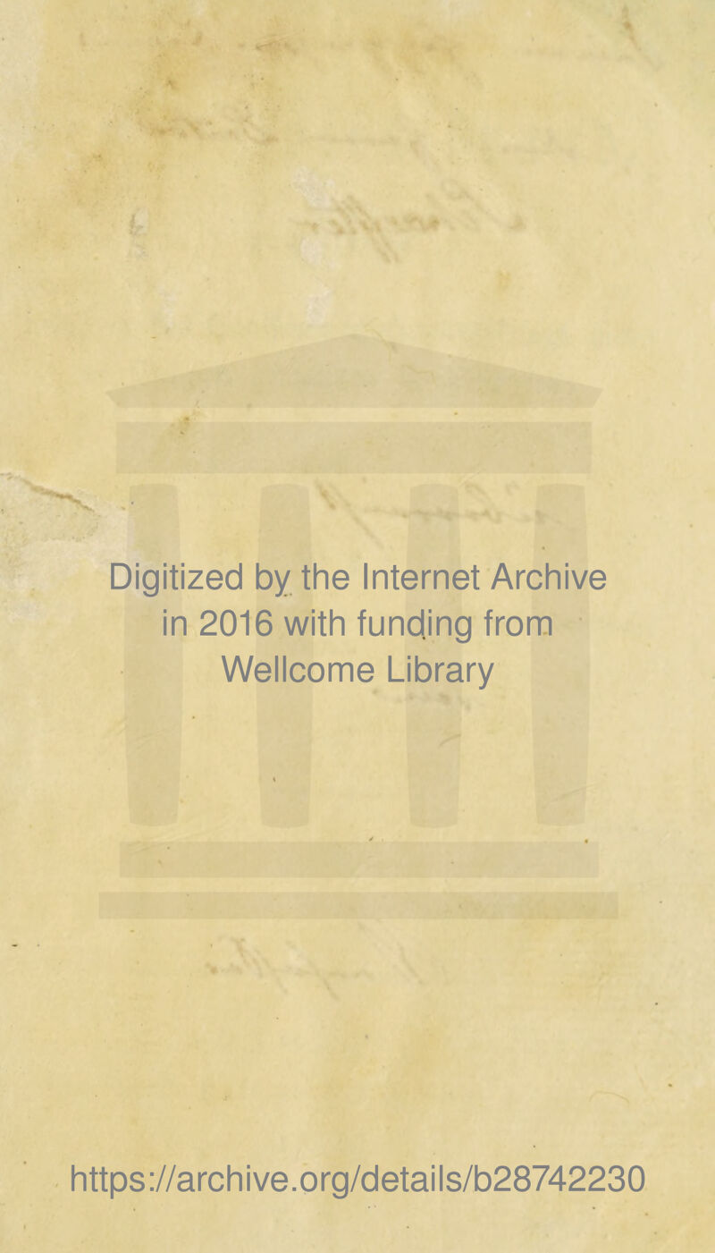 * . ^ , Digitized by the Internet Archive in 2016 with funding from Wellcome Library https://archive.org/details/b28742230