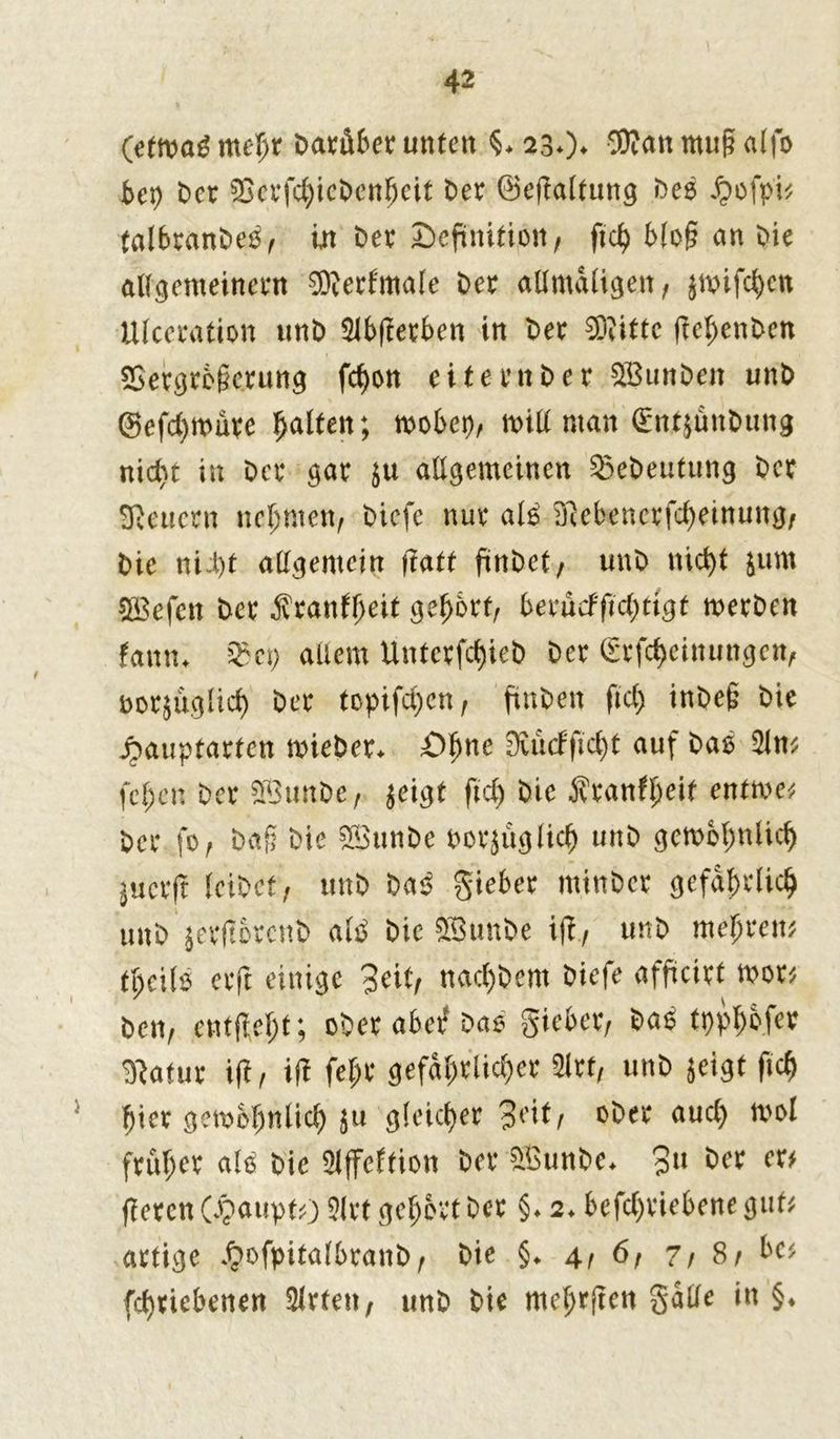 (etwag mehr t>atrü6etr unten 23*)* 3Ran muß alfo bet) bet $öcrfd)icbcnhcit bet (Besaitung beo Bofpi* falbranbeö, in bet ^Definition, ftd) blo§ an bie allgemeinem Sfterftnale bet allmaligen, $wifd)ctt Ulceration unb 3lb(fetben in bet SKittc ftel;enben SSetgrbfkrung fd)on eitern bet SBunben unb @efd)würe galten; wöbet), mit man €nt$ünbung nid)t in bet gar $u allgemeinen Sebeutung bet feuern neunten, biefe nut al$ 2ftebencrfd)einung, bie nii)t allgemein flatt finbet, unb nicht &um SBefcn bet ^vtanf^eit geifert, bexüäfid)ti$t metben famu 93«; allem Untctfd)ieb bet (Erscheinungen, botjuglicf) bet tcpifd)cn, fmben ftd) inbeg bie Bauplatten wiebet. O^ne 9utcffid)t auf baö Slm fcl)eu bet Söunbe, $eigt ftd) bie Ätanfl)eit entwe* bet fo, baß bie 5Bunbe bezüglich unb gewöhnlich juerff leibet, unb ba3 gieber minbet gefährlich unb jerflircnb altf bie ffiunbe iff, unb mehren* theilö etft einige %cxtf nad)bem biefe afficitt wor* ben, entfteht; obet abetf Dae gieber, ba£ tpphofee Statur ift, iff fel;t gefährlich^ 2lrt, unb jeigt ftch hier gewöhnlich $u gleichet 3eit, obet aud) wol früher al3 bie »ffeftion bet Sßunbc* 3» ^ cx* flercn Gfcaupto Slrt gehört bet §♦ 2. befd)tiebene gut# artige Bofpitalbtanb, bie §♦ 4, 6, 7/8, be* fchtiebenen Sitten, unb bie mehren gälte in §♦