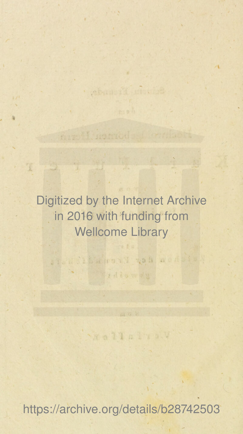 Digitized by the Internet Archive in 2016 with funding from Wellcome Library * . . . i * * • | 5 • f \ https://archive.org/details/b28742503