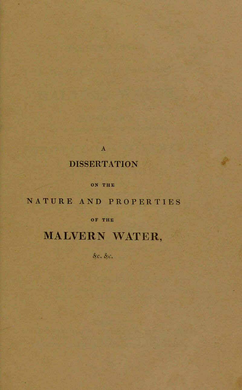 A DISSERTATION ON THE NATURE AND PROPERTIES OF THE MALVERN WATER, Jkc. fyc.