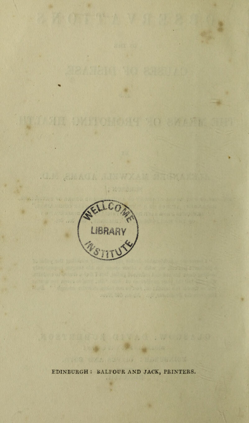 EDINBURGH : BALFOUR AND JACK, PRINTERS.