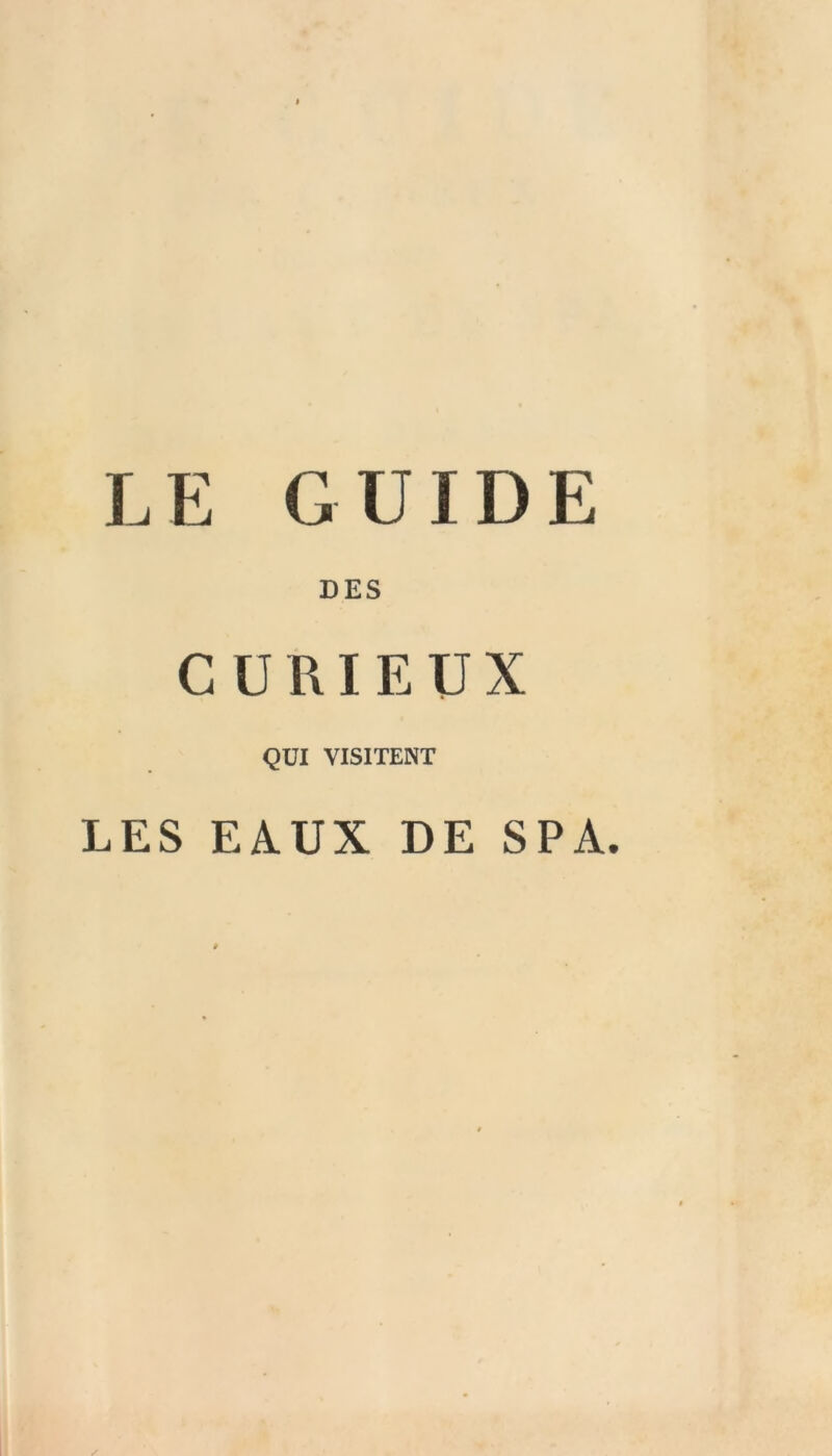 LE GUIDE DES CURIEUX QUI VISITENT LES EAUX DE SPA.