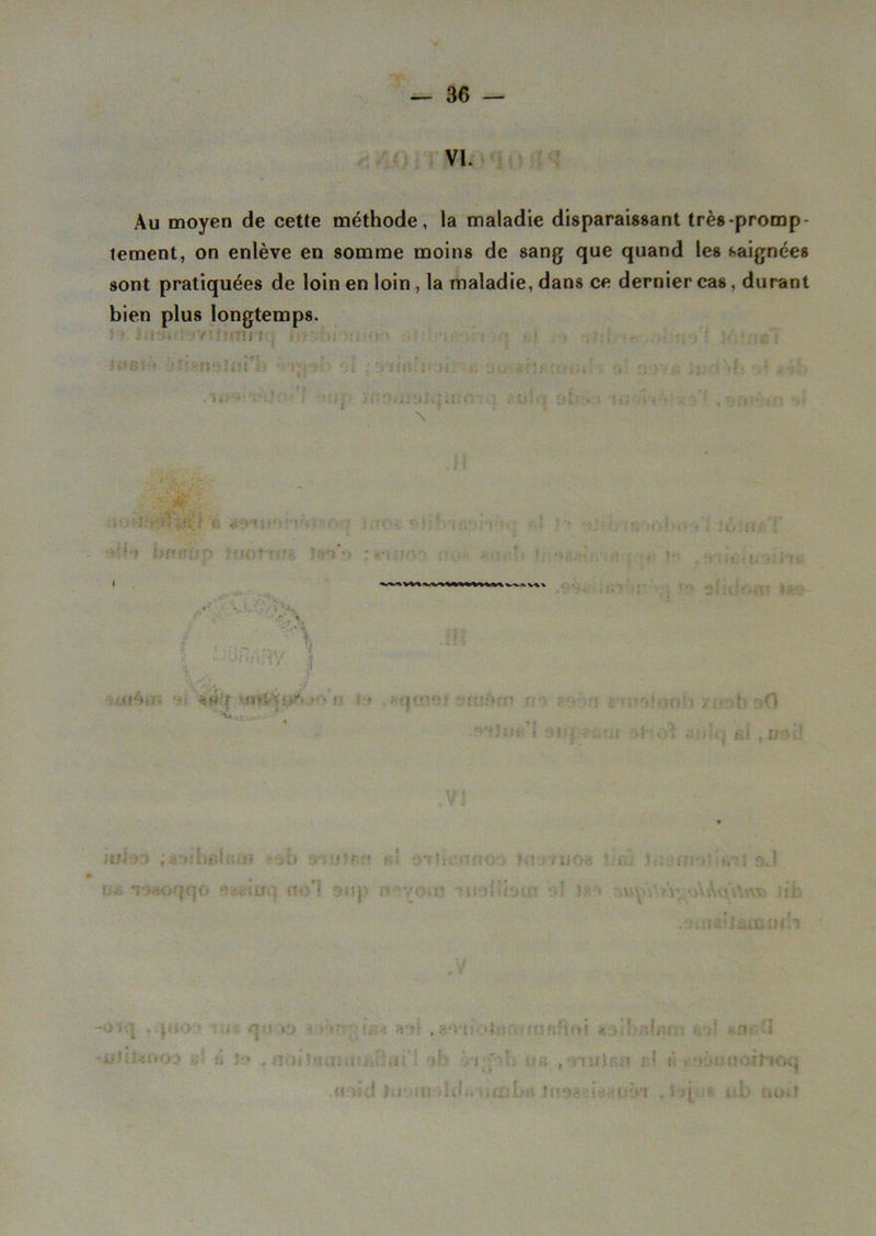 VI. Au moyen de cette méthode, la maladie disparaissant très-promp- tement, on enlève en somme moins de sang que quand les saignées sont pratiquées de loin en loin, la maladie, dans ce dernier cas, durant bien plus longtemps. : . r : • ; «v-t • • • • r • —it» ni avftatnoo kî .*/uo« bai 9J ijjè. T.wionno Sfleiuit ttél aup n votr» Titî»lliai0 1 t?•> :,v>V vAAmV.\v. ii • W I .îî^i 0V1 ii iSl'JfitOj k; fi *0 H ! »rr;'( tBZ -t >f ,8‘V{! 4tii) ifîUîfioi «'âihalfltn fc il «fl'. n tîMlBUiU uhii »b ’/t ■' h us , niiifif» fi il roùnuoiHoq .«nid lu-Hit'.UI. uoïh.i juô’i . tq ^ ub mut