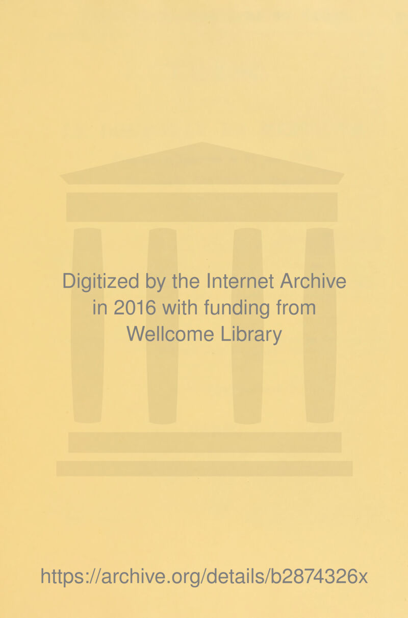 Digitized by the Internet Archive in 2016 with funding from Wellcome Library https://archive.org/details/b2874326x