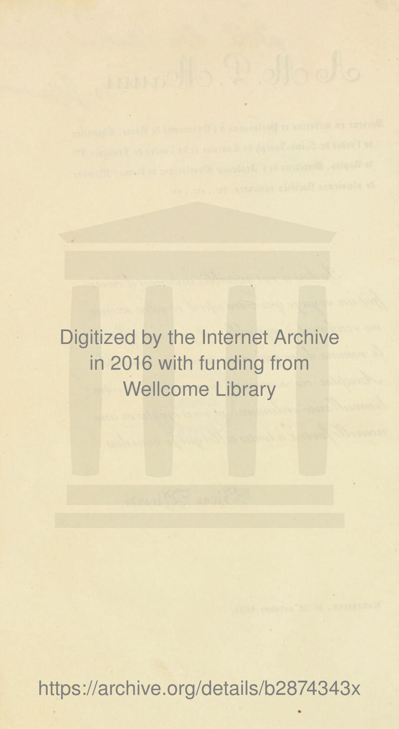 Digitized by the Internet Archive in 2016 with funding from Wellcome Library https://archive.org/details/b2874343x