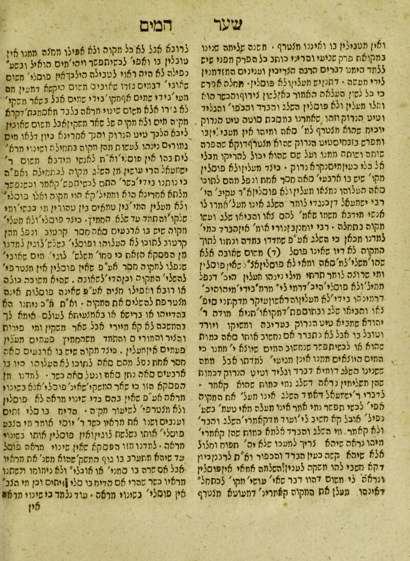 שעד ואין מטנילין נו וממנו מ5טרף • משנה שלימה שנינו נחקואס פדק שמעי והריני כותב כל הפרק תפני שיש ללתד הימנו דנריס הרנה הצרינין ועניניס התזדמנין לירי תעשה • דתנןיש תעליןולא פוסליז• מסלה אסרש כי כל לשי? העלאה האמור כאי,לשון צירוףוהכשרהוא ופלו מעלין ולא פוסלין השלג והברד והכפו' והגליד וטיט הנרוקרזהו.שאתרנו נתמכת סוטה טיט הנרוק יוכיח שהוא מצטרף לת' סאה ומיהו אין מעני לי ן בו ותפרש בזבסיסטיט הנמק שהוא תצטר^דוקא שהפרה שוחה ושותה ממנו ועל שס שהוא יכול להריקו מכלי אל כלי כעיןמיסנקראנרוק ♦ כיצד וועליןולא פוסלין מקו' שיש בו ארבעי' סאה חסר אחת ונפל תהס לתוכו סאה העלוהו נמצאו מעלי! ולא פוסליןא׳׳ר עקיב־ הי׳ רבי ישמעאל דןמגדי לומר השלג אינו מעל׳אמרו לו אנשי מידבא משתו שאת׳ להס צאו והניאו שלג ועשו מקוה נתסלה ♦ רני יוחנןב|נורי אות' איןהנרד כמי׳ לממו מכאן כי השלג אע״פ שמדדו נתרה ונחנו לתוך התקוה לא דיו שאינו פוסל (ד) משוס שאובה אלא שהו׳משלי׳לת סאה ומאי לא פוסליןאצ״ל שאין פוסלין ומי שרוצה לומר תרתי מילי נינהו תעלין היכ' מפל מתיל׳ ולא פוסלי׳היכ׳דרמי לי מרמ׳נידי׳מיהותיב׳ דרמינהו בידי׳לא מעליןוהראשוןעיקר תדקתני סיפ׳ צאו והביאו שלג ובתוספת׳דמקואו׳תניא מודה ר׳ יהודא שתביא טיט הנרוק נעריבה ומשיקו ויורד וטובל בו אבל לא נתברר אס נחשוב אותו מאה כמות שהוא או לכשיתפשר שנחשוב המיס שיוצא י' מתנו כי המיס היוצאים תמנו אינן מגיעי׳ לתדתו אבל ממה ששנינו השלג דומיא דנרד וגליד וטיט הנרוקדכהות שהן תשליתין נראה דשלג נתי כתות שהוא קאמר - לדנרי ר׳ישמעאלדאמד השלג אינו תעל׳ את המקוה אפי׳ לכשי הפשר נתי אתר אינו מעלה מאי טעמ' נשע׳ נפיל' אובל קא חשיב לי׳ועודמדקאתרי׳השלג והבד׳ ולא קאתר מי השלג והברד אלתא כתות שהן קאמרי׳ מיהו נראה שיהא צריך למעכו שלא יה' תפוח וחלול אלא שיהא קשה כעין הברד והכפור וא״תלרמןכיון דקא תשבי להו תשקה לענין!השלמה אתאי איןפוסלין ׳ונראה ני משוס דהוו דבר שאי' עושי'מקו׳ לכתחל ז־אינמו מעלן אס החקוה קאתרינ׳ דמעוטא מצטרף המים לרונא אבל לא כל מקוה ולא אפילו מחצה ממנו אין טונלין בו ואפי׳ לכשיתפשר ויהי׳מיס הואיל ובשע* נפילה^לא היה ראוי לטבילה הילכךאין פוסלי׳ משוס שאוני' דבמיסגזרו שאובים משוס היקשא דמעין מה מעי׳נידי שמיס אףמקו׳בידי שמיס אב3 נשאר משקי' לא גירו אלא משוס שינוי מראה בלבד תאסמכת׳דקרא מק*ה מיס ולא מקו ה של שאר תשקיןאנל משוס שאובין ^ליכא הלכך טיט הנרוק והנך אחרינא כיון דלאו מיס גמוריס כינהו לפשות מהן חקוה כתחילה ושינוי תרא' לית בהו אין סוסגי׳וא״ת לאנשי מידנא משוס ר' ישמעאל הרי עושין תן השלג מקוה לכתחילה ואפ״ה כי כרתנו בידי׳כשר׳ התה לכשיחפש׳קאמר וכשנפשר מלתא אחרינא הוא והמיל׳ קא הוי חקו ה ואלו פוסלי׳ ולא מעלין התי׳נין טמאיס נין טהווין מי כנשי'ומי שלקו׳והתמד עד שלא החמיץ. כיצד פוסלי׳ולא מעלי׳ הקוה שיש בו ארבעים סאה חסר קרטוב ונפל מהן קרטוב לתוכו לא העלוהו ופוסלי' גשלש׳לוגין למדנו מן הפסקא הזאת כי פסו' משלש׳ לוגי׳ מיס שאובי' שנפלו למקוה ססר אע״פ שאין פוסלין אין תצטרפי׳ להשלי׳ המקוה וקהדי׳לשאובה. שהיא מסוכה נולה או רונא ואפילו חציה אע״פ שאינה פוסלות אינה מצטרפת להשלים את המקוה ♦ וא״ח א״כ ניתנו הא בהדייהו או ברישא אובאתצעיתא לעולם אימא לך בהמשכה לא קא חיירי אבל שאר משקין ומי פיויס והציר והחורי ס והתמד משהחמיץ פעהיס מעלין פעמים איןמעלין, כיצד תקוה שיש בו ארבעים סאת חסר אחת כפל מהם סאה לתוכו לא העלוהו היו בו ארבעים סאה נתן סאה ונטל סאה כשר י למדנו מן הפסקא הזו כי שארהתשקי׳שאינ׳פוסלי׳אצא בשינוי מראה אע״פ שאין בהס נדי שינוי מראה לא פוסלין ולא תצטרפי׳ לשיעור מקיה  הדיח בו סלי זתיס וענבים ושנו את מראיו כשר ר'יוסי אומר מי הצבע פוסלי' אותו בשלשת לוגיןואין פוסלי; אותו בשינוי מראה י למדנו מזו הפסקא שאין שינוי מראה פוסל עד שיהא מתערב בו גוף המשק׳שהוא מסנ׳ אח מראיר אבל אס שרה בו סמני׳ או אוכלי ולא נימוחו ולשתנו מראיו כשר שהרי אס הדיס בו מלי |זיתיס וכן מי הצב, אין פוסצי' כשינוי מראה י עול נצמד ני שינוי מראי* אין