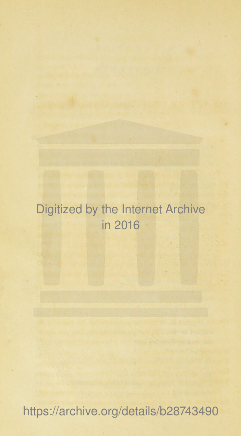 Digitized by the Internet Archive in 2016 • https://archive.org/details/b28743490