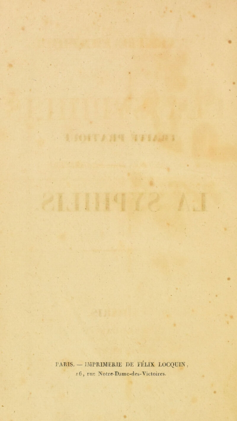 i \ 11*1' 1 PARIS. — IMPRIMERIE DR FÉLIX I.OCQUIN /fi, nie Notrff-Damc-des-Victoires.