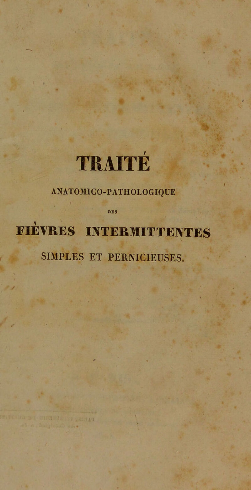 TRAITÉ ANATOMICQ-PATHOLOGIQUE FIÈVRES INTERMITTENTES SIMPLES ET PERNICIEUSES.