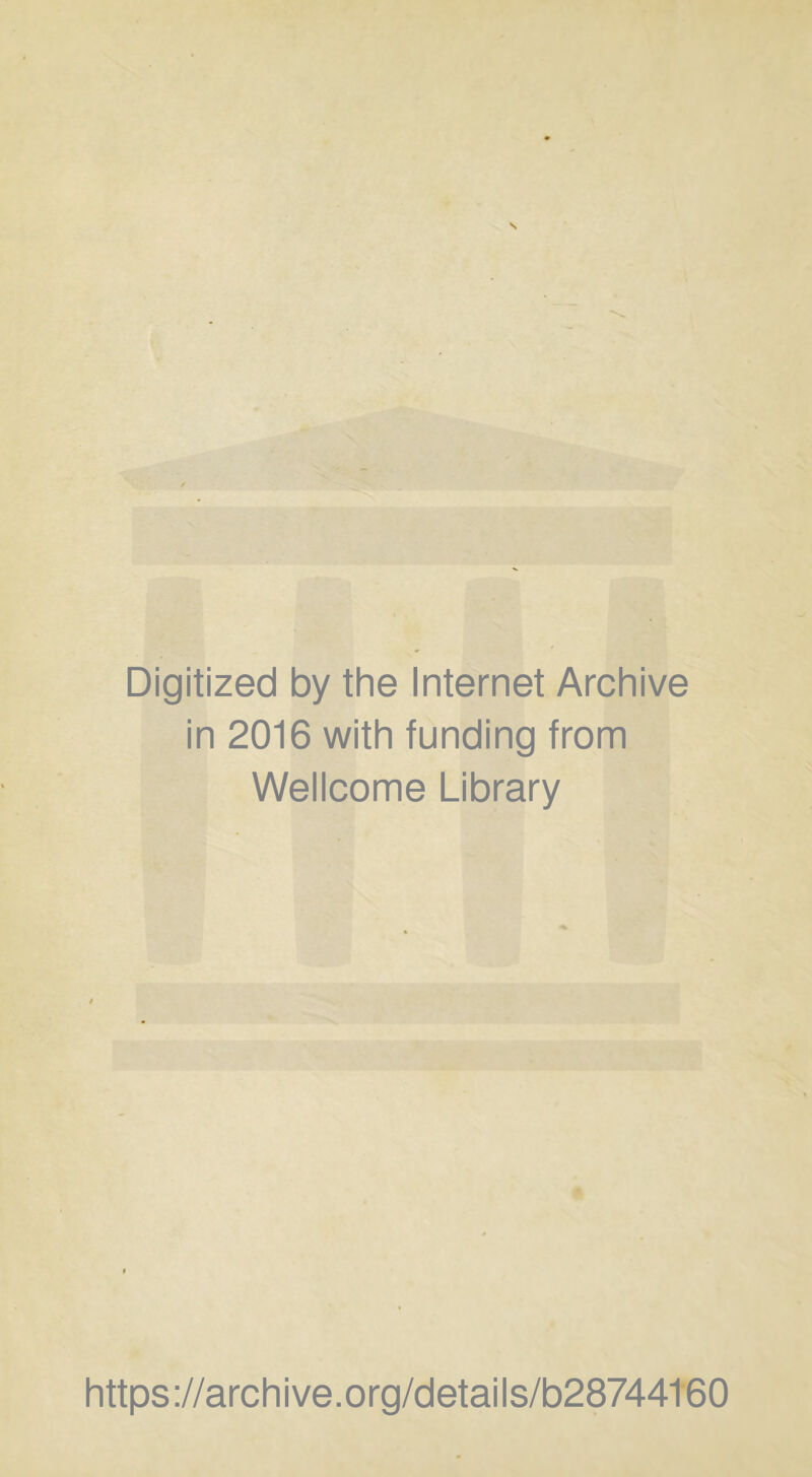 Digitized by the Internet Archive in 2016 with funding from Wellcome Library t https://archive.org/details/b28744160